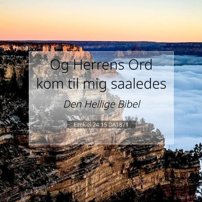 Picture 07 - Ezekiel 24:15 DA1871 - Og Herrens Ord kom til mig - Bible Verse Picture