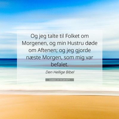 Picture 07 - Ezekiel 24:18 DA1871 - Og jeg talte til Folket om Morgenen, og min - Bible Verse Picture