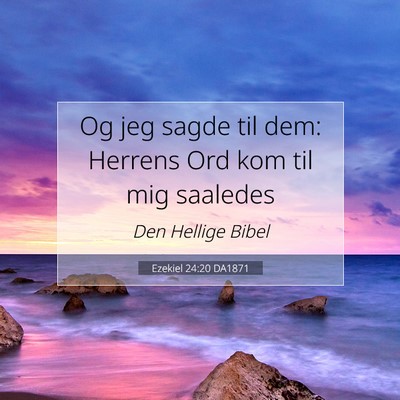 Picture 07 - Ezekiel 24:20 DA1871 - Og jeg sagde til dem: Herrens Ord kom til mig - Bible Verse Picture