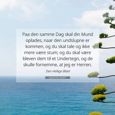 Picture 07 - Ezekiel 24:27 DA1871 - Paa den samme Dag skal din Mund oplades, naar den - Bible Verse Picture