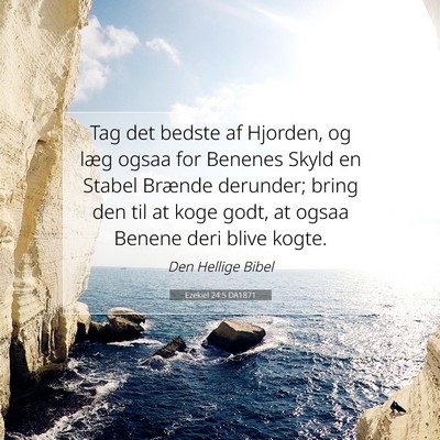Picture 07 - Ezekiel 24:5 DA1871 - Tag det bedste af Hjorden, og læg ogsaa for - Bible Verse Picture