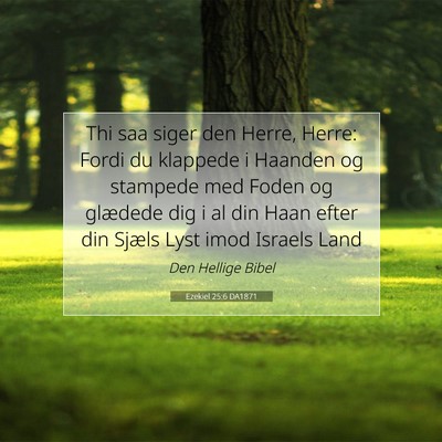 Picture 07 - Ezekiel 25:6 DA1871 - Thi saa siger den Herre, Herre: Fordi du klappede - Bible Verse Picture