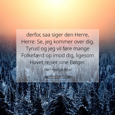 Picture 07 - Ezekiel 26:3 DA1871 - derfor, saa siger den Herre, Herre: Se, jeg - Bible Verse Picture
