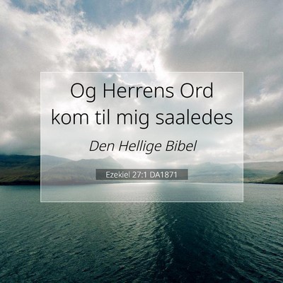 Picture 07 - Ezekiel 27:1 DA1871 - Og Herrens Ord kom til mig - Bible Verse Picture