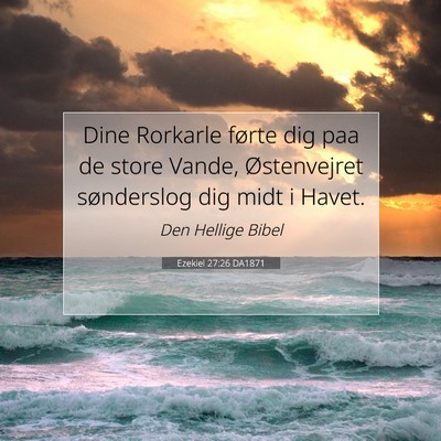 Picture 07 - Ezekiel 27:26 DA1871 - Dine Rorkarle førte dig paa de store Vande, - Bible Verse Picture