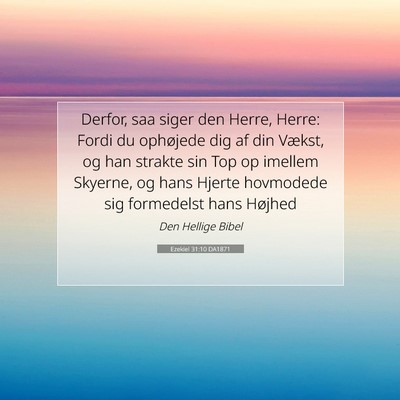 Picture 07 - Ezekiel 31:10 DA1871 - Derfor, saa siger den Herre, Herre: Fordi du - Bible Verse Picture
