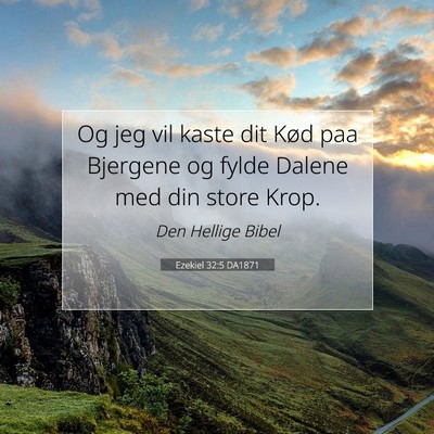 Picture 07 - Ezekiel 32:5 DA1871 - Og jeg vil kaste dit Kød paa Bjergene og fylde - Bible Verse Picture