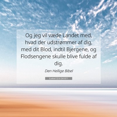 Picture 07 - Ezekiel 32:6 DA1871 - Og jeg vil væde Landet med, hvad der udstrømmer - Bible Verse Picture