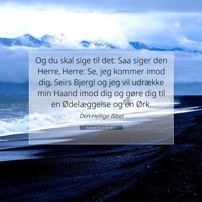 Picture 07 - Ezekiel 35:3 DA1871 - Og du skal sige til det: Saa siger den Herre, - Bible Verse Picture