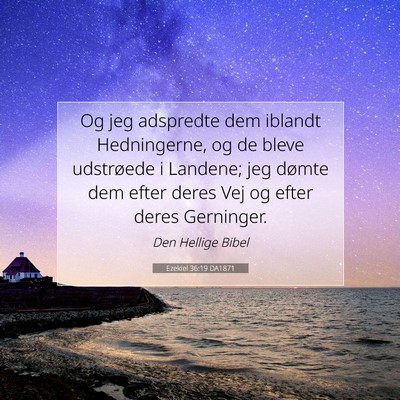 Picture 07 - Ezekiel 36:19 DA1871 - Og jeg adspredte dem iblandt Hedningerne, og de - Bible Verse Picture