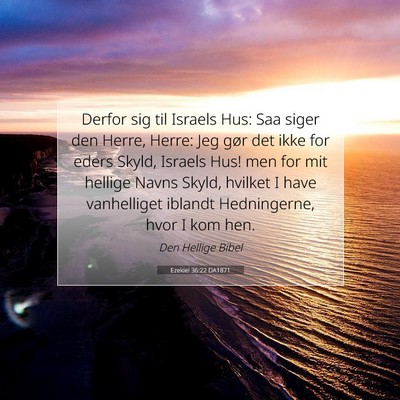 Picture 07 - Ezekiel 36:22 DA1871 - Derfor sig til Israels Hus: Saa siger den Herre, - Bible Verse Picture