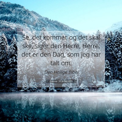Picture 07 - Ezekiel 39:8 DA1871 - Se, det kommer, og det skal ske, siger den Herre, - Bible Verse Picture
