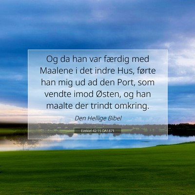 Picture 07 - Ezekiel 42:15 DA1871 - Og da han var færdig med Maalene i det indre - Bible Verse Picture