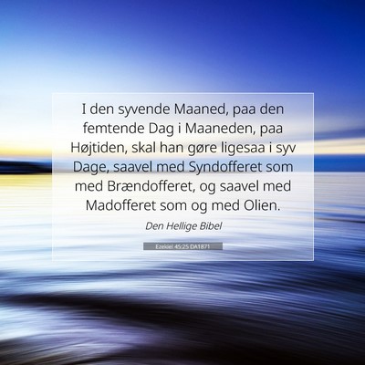 Picture 07 - Ezekiel 45:25 DA1871 - I den syvende Maaned, paa den femtende Dag i - Bible Verse Picture