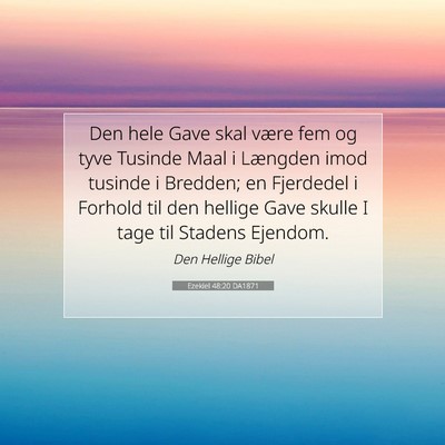Picture 07 - Ezekiel 48:20 DA1871 - Den hele Gave skal være fem og tyve Tusinde Maal - Bible Verse Picture