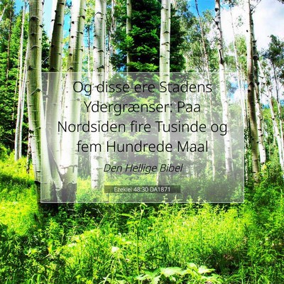 Picture 07 - Ezekiel 48:30 DA1871 - Og disse ere Stadens Ydergrænser: Paa Nordsiden - Bible Verse Picture