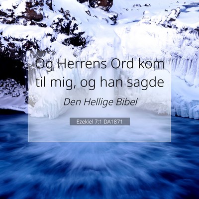 Picture 07 - Ezekiel 7:1 DA1871 - Og Herrens Ord kom til mig, og han - Bible Verse Picture