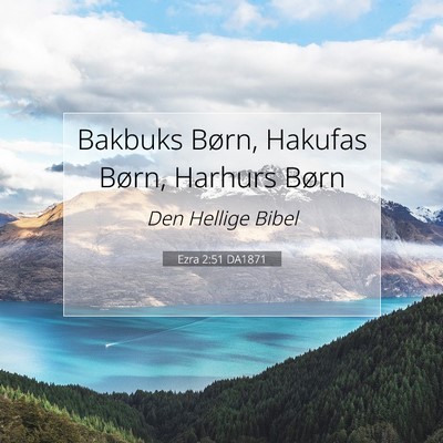 Picture 07 - Ezra 2:51 DA1871 - Bakbuks Børn, Hakufas Børn, Harhurs - Bible Verse Picture
