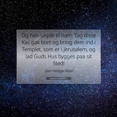 Picture 07 - Ezra 5:15 DA1871 - Og han sagde til ham: Tag disse Kar, gak bort og - Bible Verse Picture
