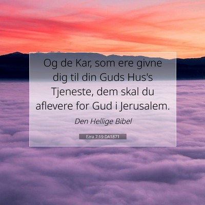Picture 07 - Ezra 7:19 DA1871 - Og de Kar, som ere givne dig til din Guds Hus's - Bible Verse Picture