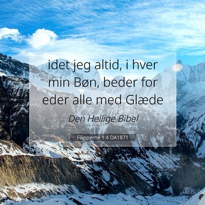Picture 07 - Filipperne 1:4 DA1871 - idet jeg altid, i hver min Bøn, beder for eder - Bible Verse Picture