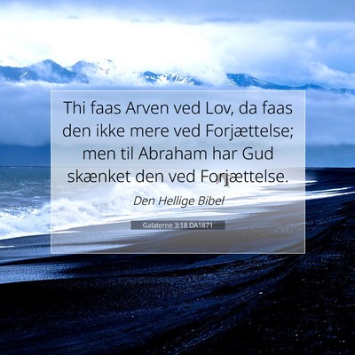 Picture 07 - Galaterne 3:18 DA1871 - Thi faas Arven ved Lov, da faas den ikke mere ved - Bible Verse Picture