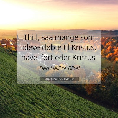 Picture 07 - Galaterne 3:27 DA1871 - Thi I, saa mange som bleve døbte til Kristus, - Bible Verse Picture