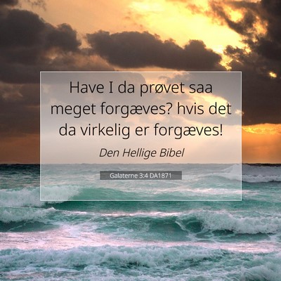 Picture 07 - Galaterne 3:4 DA1871 - Have I da prøvet saa meget forgæves? hvis det - Bible Verse Picture