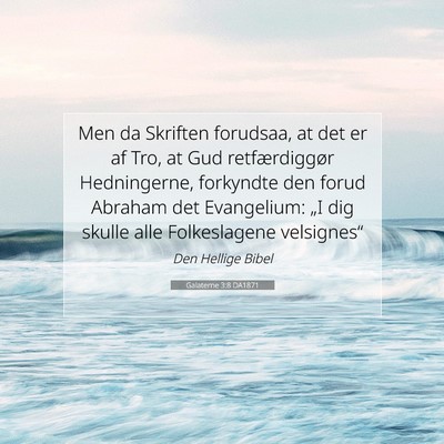 Picture 07 - Galaterne 3:8 DA1871 - Men da Skriften forudsaa, at det er af Tro, at - Bible Verse Picture