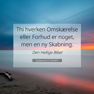 Picture 07 - Galaterne 6:15 DA1871 - Thi hverken Omskærelse eller Forhud er noget, - Bible Verse Picture