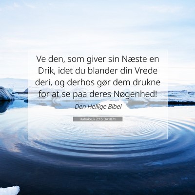 Picture 07 - Habakkuk 2:15 DA1871 - Ve den, som giver sin Næste en Drik, idet du - Bible Verse Picture