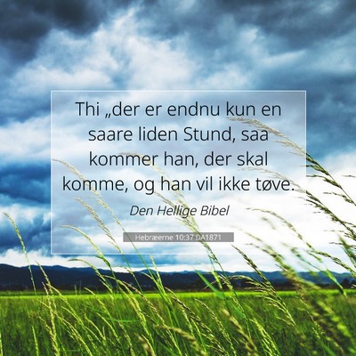 Picture 07 - Hebræerne 10:37 DA1871 - Thi „der er endnu kun en saare liden Stund, saa - Bible Verse Picture