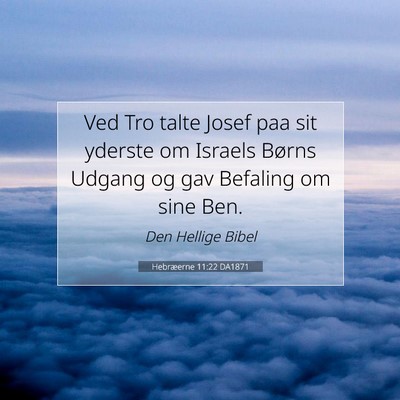 Picture 07 - Hebræerne 11:22 DA1871 - Ved Tro talte Josef paa sit yderste om Israels - Bible Verse Picture