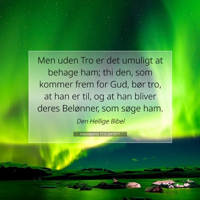 Picture 07 - Hebræerne 11:6 DA1871 - Men uden Tro er det umuligt at behage ham; thi - Bible Verse Picture