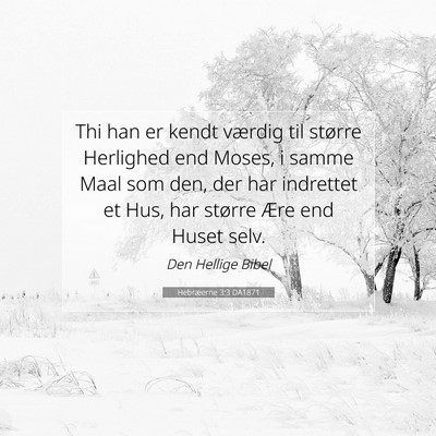 Picture 07 - Hebræerne 3:3 DA1871 - Thi han er kendt værdig til større Herlighed - Bible Verse Picture