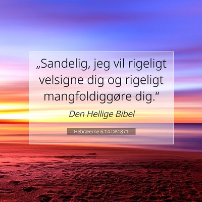 Picture 07 - Hebræerne 6:14 DA1871 - „Sandelig, jeg vil rigeligt velsigne dig og - Bible Verse Picture