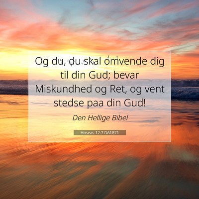 Picture 07 - Hoseas 12:7 DA1871 - Og du, du skal omvende dig til din Gud; bevar - Bible Verse Picture