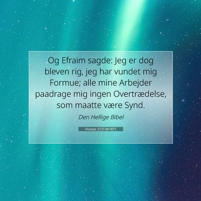 Picture 07 - Hoseas 12:9 DA1871 - Og Efraim sagde: Jeg er dog bleven rig, jeg har - Bible Verse Picture
