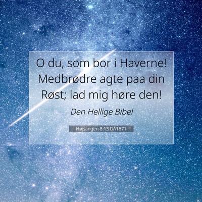 Picture 07 - Højsangen 8:13 DA1871 - O du, som bor i Haverne! Medbrødre agte paa din - Bible Verse Picture