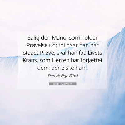 Picture 07 - Jakob 1:12 DA1871 - Salig den Mand, som holder Prøvelse ud; thi naar - Bible Verse Picture