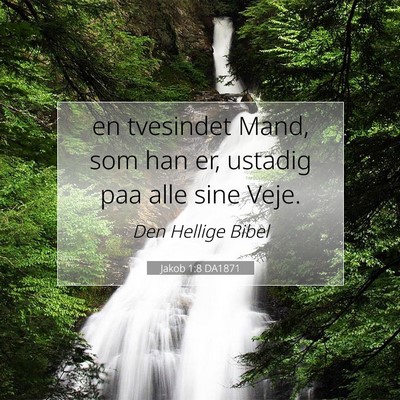 Picture 07 - Jakob 1:8 DA1871 - en tvesindet Mand, som han er, ustadig paa alle - Bible Verse Picture