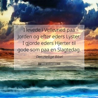 Picture 07 - Jakob 5:5 DA1871 - I levede i Vellevned paa Jorden og efter eders - Bible Verse Picture