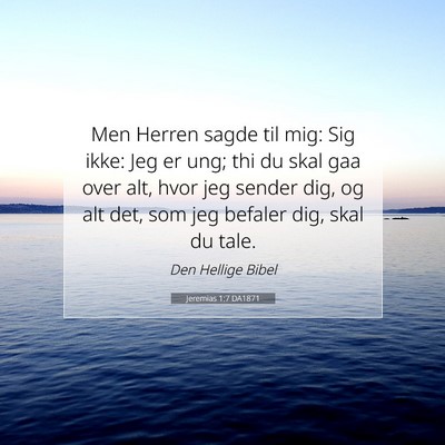 Picture 07 - Jeremias 1:7 DA1871 - Men Herren sagde til mig: Sig ikke: Jeg er ung; - Bible Verse Picture