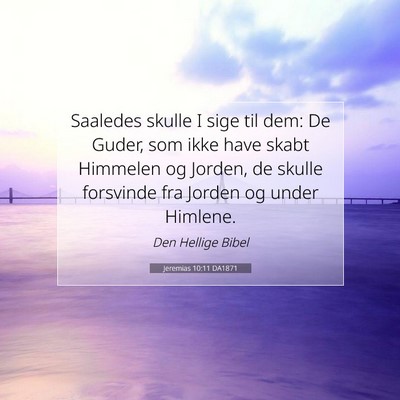 Picture 07 - Jeremias 10:11 DA1871 - Saaledes skulle I sige til dem: De Guder, som - Bible Verse Picture
