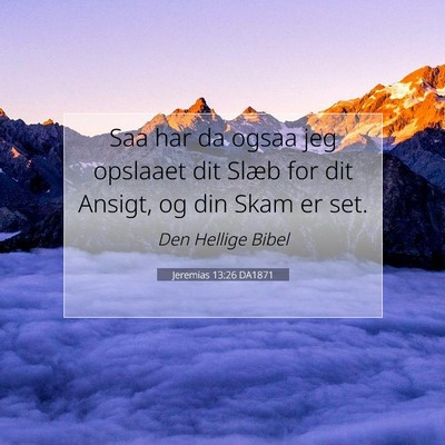 Picture 07 - Jeremias 13:26 DA1871 - Saa har da ogsaa jeg opslaaet dit Slæb for dit - Bible Verse Picture