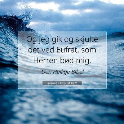 Picture 07 - Jeremias 13:5 DA1871 - Og jeg gik og skjulte det ved Eufrat, som Herren - Bible Verse Picture