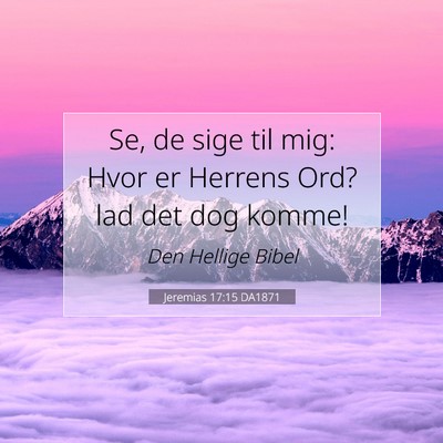 Picture 07 - Jeremias 17:15 DA1871 - Se, de sige til mig: Hvor er Herrens Ord? lad det - Bible Verse Picture
