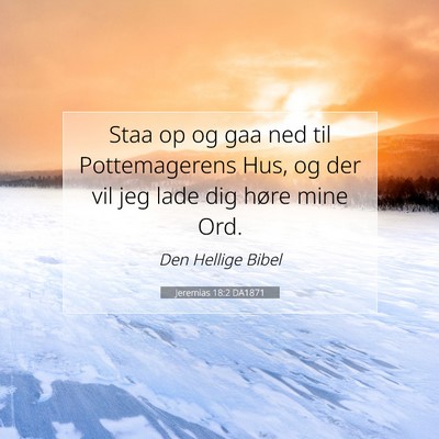 Picture 07 - Jeremias 18:2 DA1871 - Staa op og gaa ned til Pottemagerens Hus, og der - Bible Verse Picture