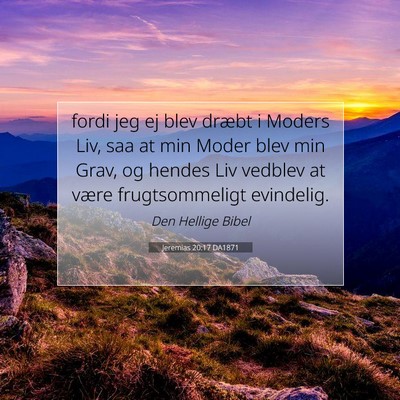 Picture 07 - Jeremias 20:17 DA1871 - fordi jeg ej blev dræbt i Moders Liv, saa at min - Bible Verse Picture