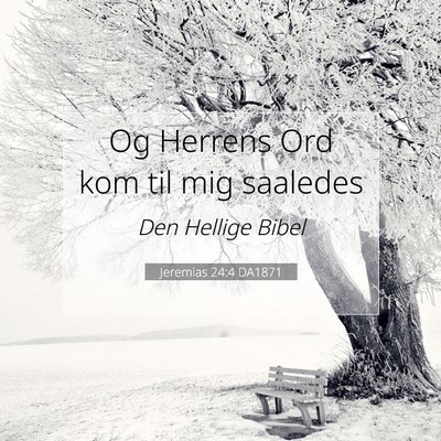Picture 07 - Jeremias 24:4 DA1871 - Og Herrens Ord kom til mig - Bible Verse Picture